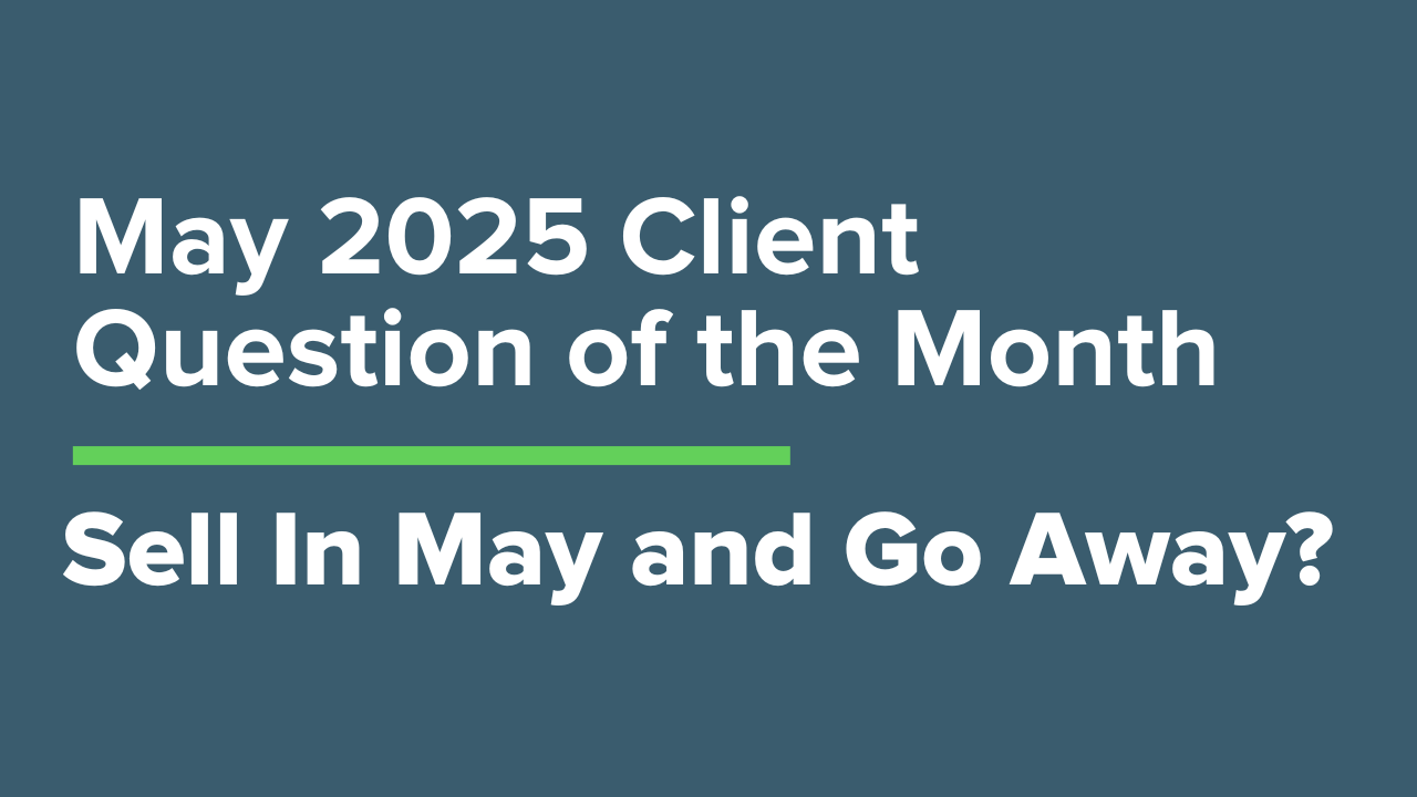 May 2025 Client Question of the Month – Sell In May and Go Away